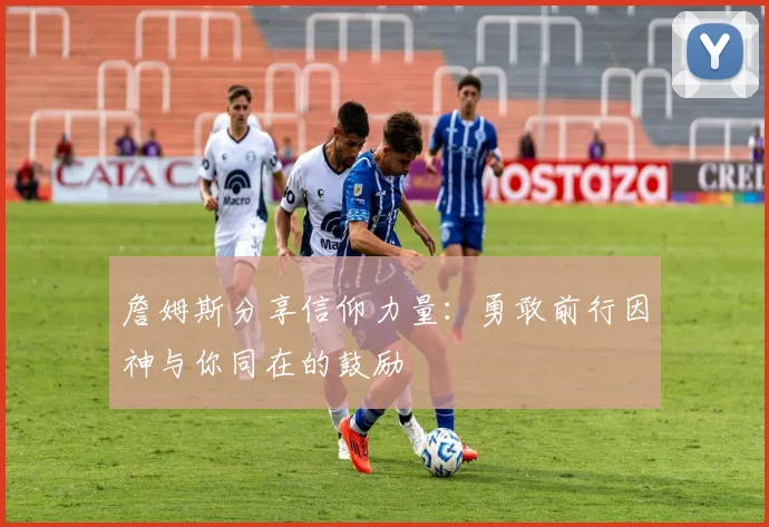 詹姆斯分享信仰力量：勇敢前行因神与你同在的鼓励